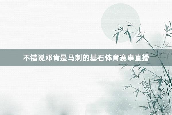 不错说邓肯是马刺的基石体育赛事直播