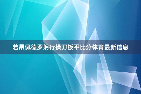 若昂佩德罗躬行操刀扳平比分体育最新信息