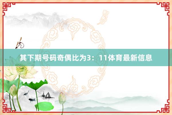 其下期号码奇偶比为3：11体育最新信息