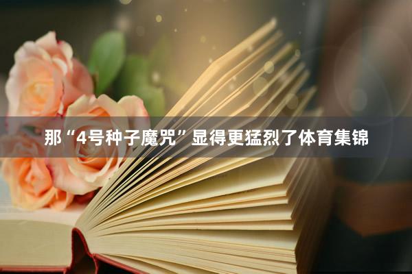 那“4号种子魔咒”显得更猛烈了体育集锦