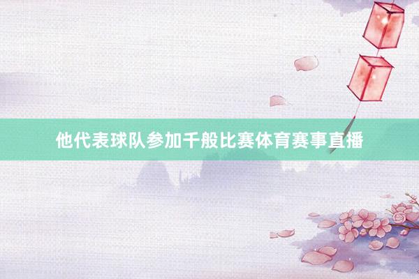 他代表球队参加千般比赛体育赛事直播