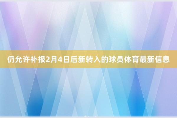 仍允许补报2月4日后新转入的球员体育最新信息
