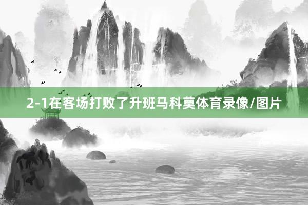 2-1在客场打败了升班马科莫体育录像/图片