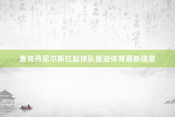 麦克丹尼尔斯扛起球队蹙迫体育最新信息