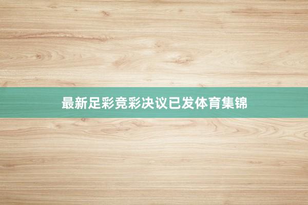 最新足彩竞彩决议已发体育集锦
