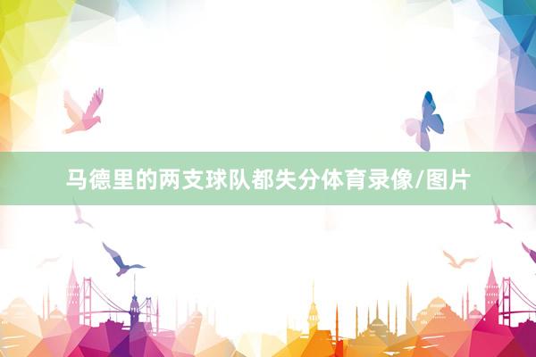 马德里的两支球队都失分体育录像/图片