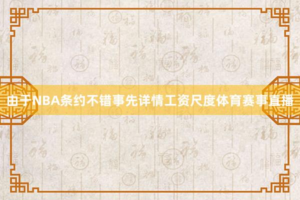 由于NBA条约不错事先详情工资尺度体育赛事直播