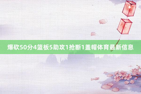 爆砍50分4篮板5助攻1抢断1盖帽体育最新信息