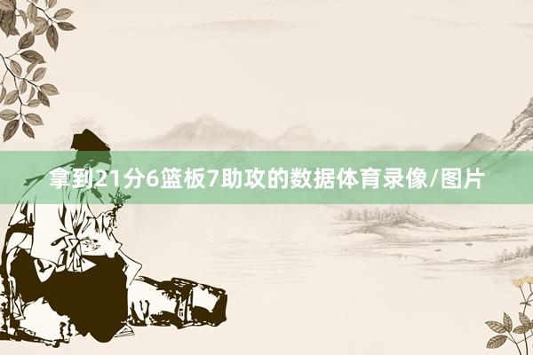 拿到21分6篮板7助攻的数据体育录像/图片