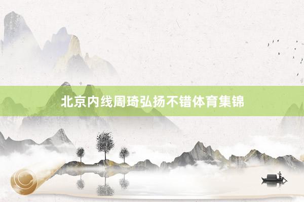 北京内线周琦弘扬不错体育集锦