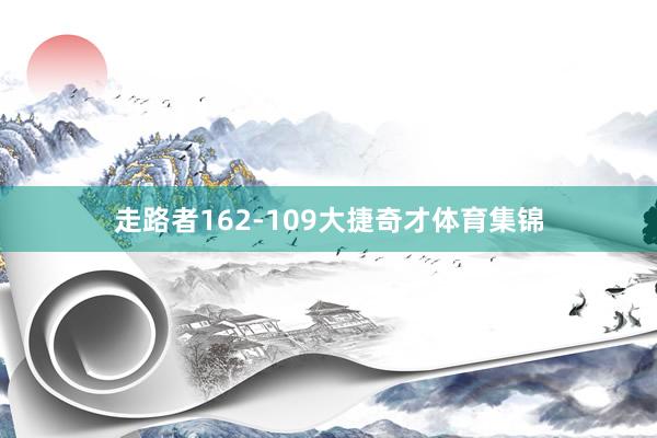 走路者162-109大捷奇才体育集锦