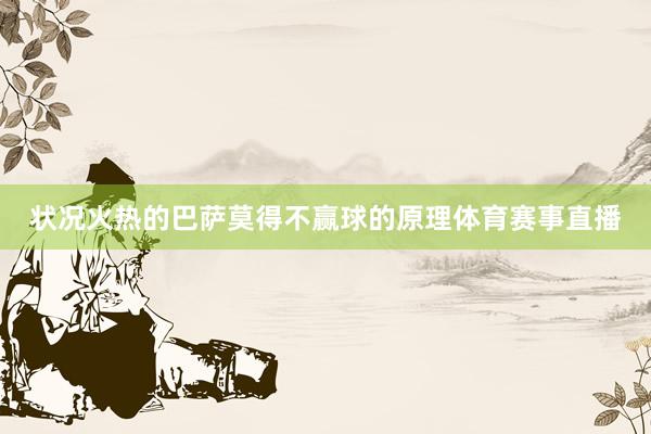 状况火热的巴萨莫得不赢球的原理体育赛事直播