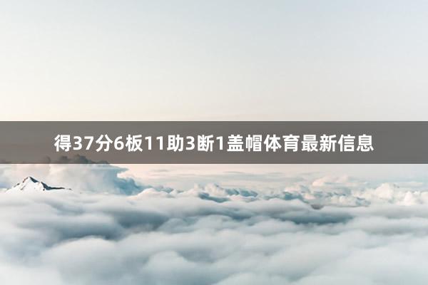 得37分6板11助3断1盖帽体育最新信息