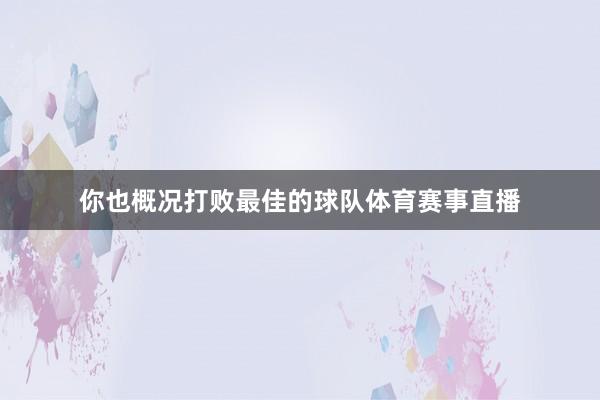 你也概况打败最佳的球队体育赛事直播