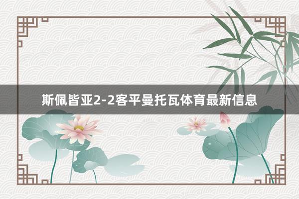 斯佩皆亚2-2客平曼托瓦体育最新信息
