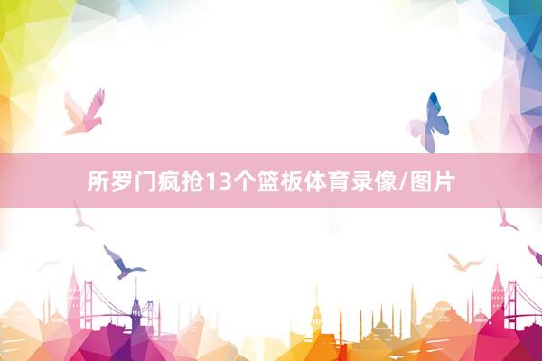 所罗门疯抢13个篮板体育录像/图片