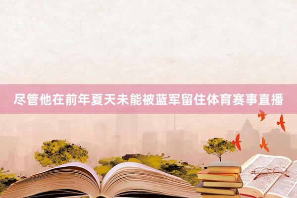 尽管他在前年夏天未能被蓝军留住体育赛事直播