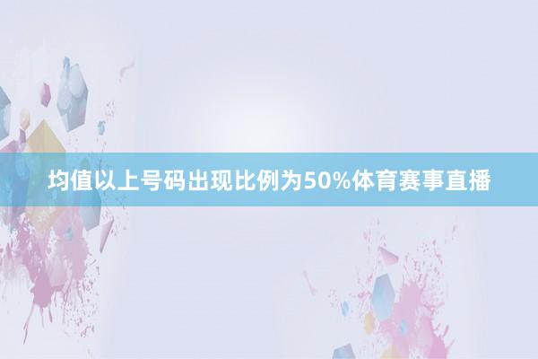 均值以上号码出现比例为50%体育赛事直播