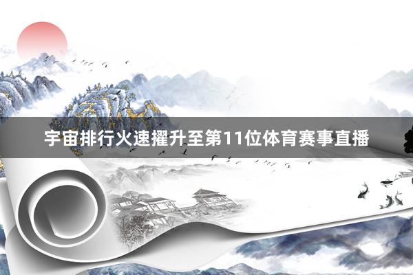 宇宙排行火速擢升至第11位体育赛事直播