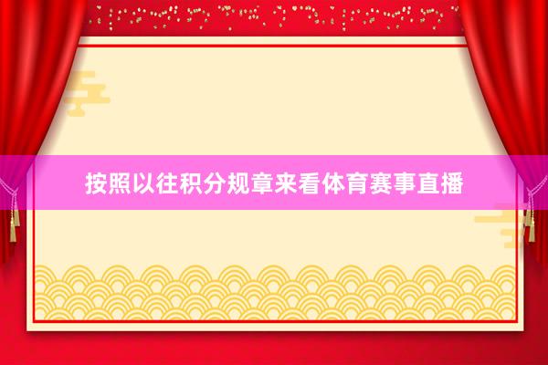 按照以往积分规章来看体育赛事直播