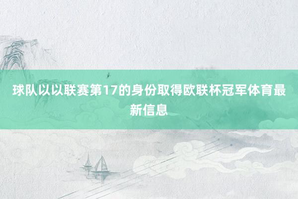 球队以以联赛第17的身份取得欧联杯冠军体育最新信息