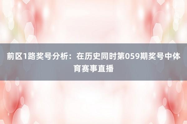 前区1路奖号分析：在历史同时第059期奖号中体育赛事直播