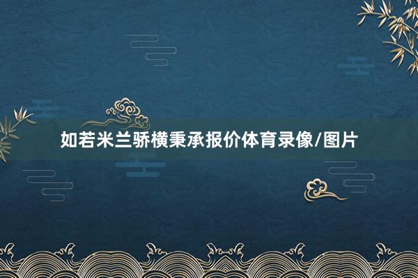 如若米兰骄横秉承报价体育录像/图片