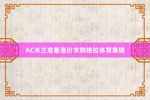 AC米兰准备涨价求购格拉体育集锦