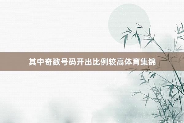 其中奇数号码开出比例较高体育集锦