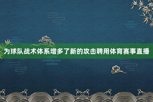 为球队战术体系增多了新的攻击聘用体育赛事直播