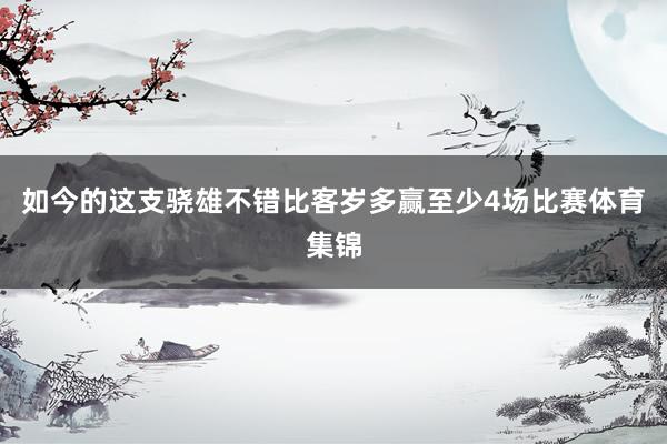 如今的这支骁雄不错比客岁多赢至少4场比赛体育集锦