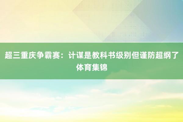 超三重庆争霸赛：计谋是教科书级别但谨防超纲了体育集锦