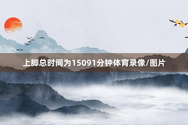 上脚总时间为15091分钟体育录像/图片