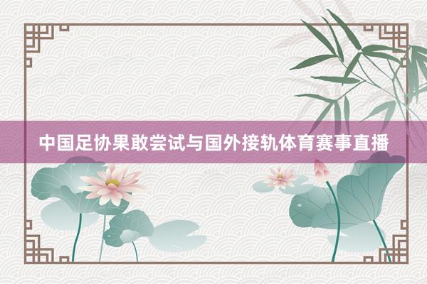 中国足协果敢尝试与国外接轨体育赛事直播
