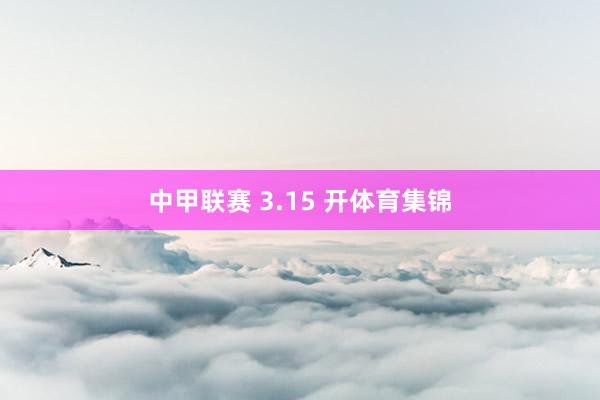 中甲联赛 3.15 开体育集锦