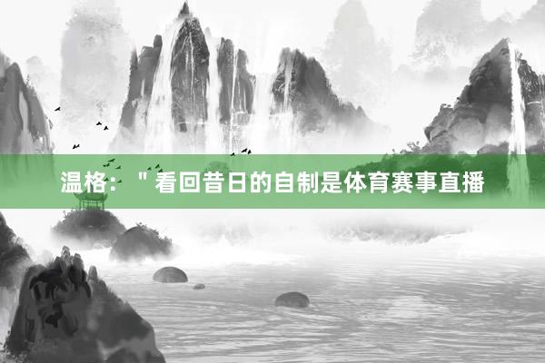 温格：＂看回昔日的自制是体育赛事直播