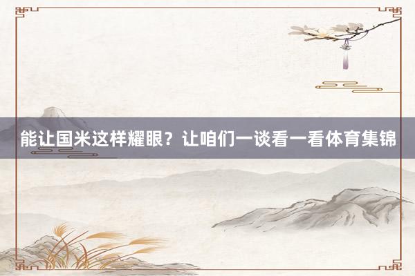 能让国米这样耀眼？让咱们一谈看一看体育集锦