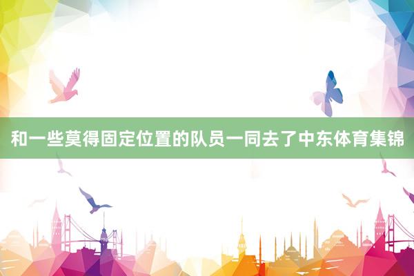 和一些莫得固定位置的队员一同去了中东体育集锦