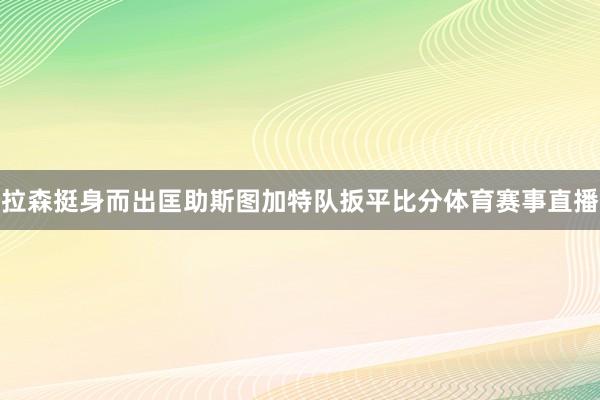 拉森挺身而出匡助斯图加特队扳平比分体育赛事直播