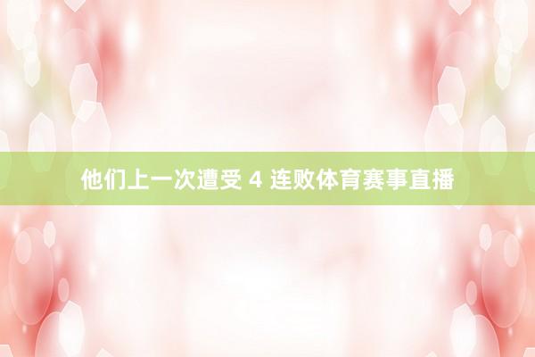 他们上一次遭受 4 连败体育赛事直播