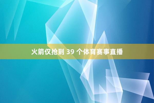 火箭仅抢到 39 个体育赛事直播