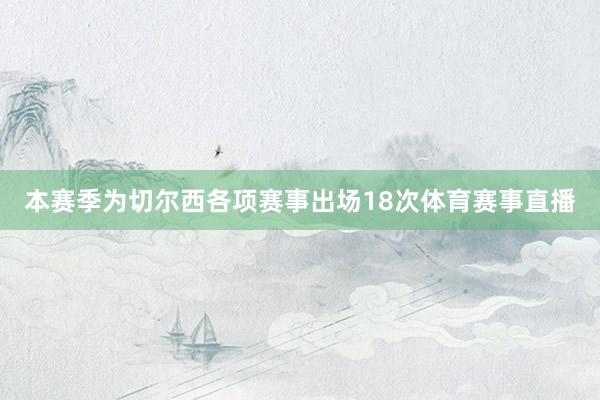 本赛季为切尔西各项赛事出场18次体育赛事直播