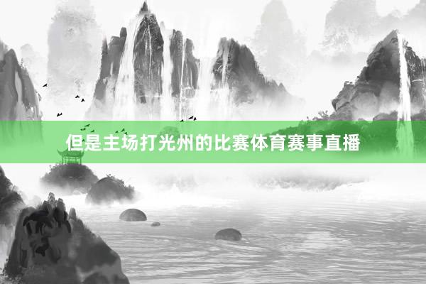 但是主场打光州的比赛体育赛事直播