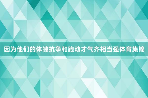 因为他们的体魄抗争和跑动才气齐相当强体育集锦