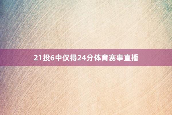 21投6中仅得24分体育赛事直播