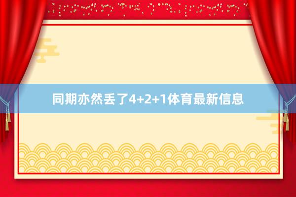 同期亦然丢了4+2+1体育最新信息