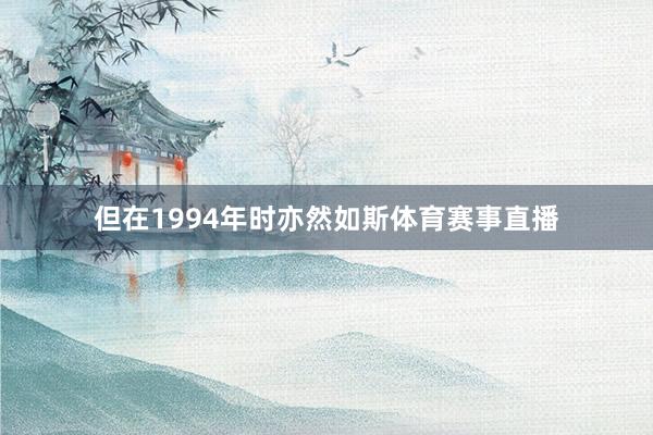 但在1994年时亦然如斯体育赛事直播