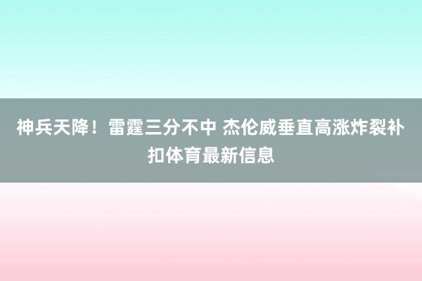 神兵天降!雷霆三分不中 杰伦威垂直高涨炸裂补扣体育最新信息