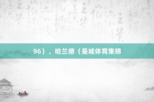 96）、哈兰德（曼城体育集锦