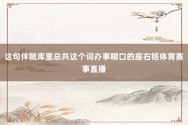 这句伴随库里总共这个词办事糊口的座右铭体育赛事直播